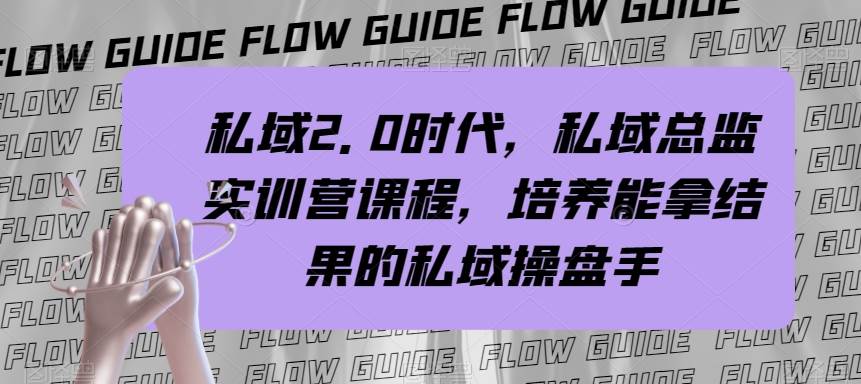 私域·2.0时代，私域·总监实战营课程，培养能拿结果的私域操盘手网创吧-网创项目资源站-副业项目-创业项目-搞钱项目八海掘金网创吧