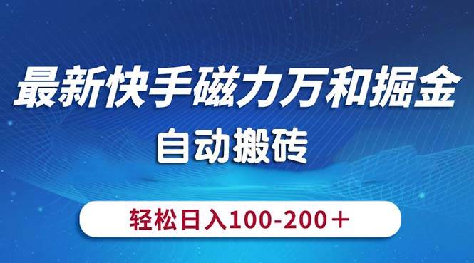 最新快手磁力万和掘金，自动搬砖，轻松日入100-200，操作简单网创吧-网创项目资源站-副业项目-创业项目-搞钱项目八海掘金网创吧