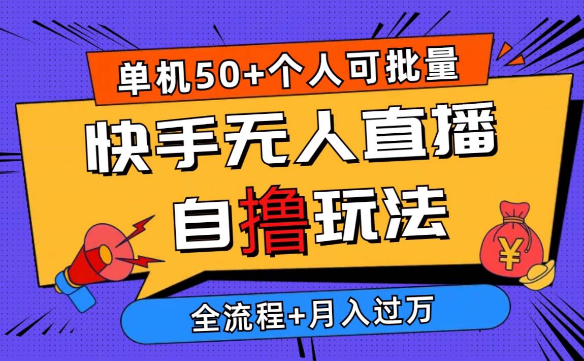 2024最新快手无人直播自撸玩法，单机日入50+，个人也可以批量操作月入过万网创吧-网创项目资源站-副业项目-创业项目-搞钱项目八海掘金网创吧