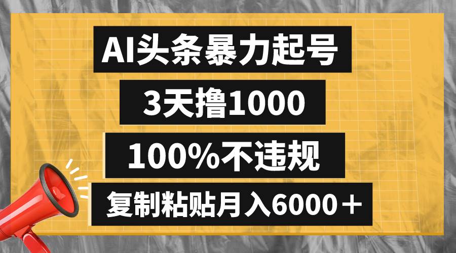AI头条暴力起号，3天撸1000,100%不违规，复制粘贴月入6000＋网创吧-网创项目资源站-副业项目-创业项目-搞钱项目八海掘金网创吧
