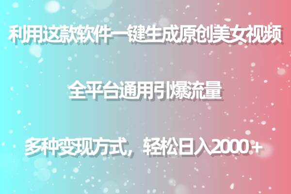 利用这款软件一键生成原创美女视频 全平台通用引爆流量 多种变现日入2000＋网创吧-网创项目资源站-副业项目-创业项目-搞钱项目八海掘金网创吧