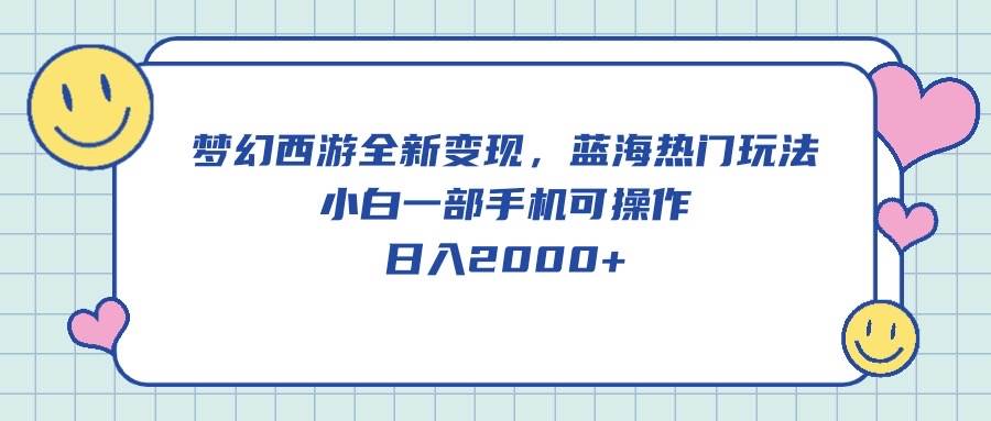 梦幻西游全新变现，蓝海热门玩法，小白一部手机可操作，日入2000+网创吧-网创项目资源站-副业项目-创业项目-搞钱项目八海掘金网创吧