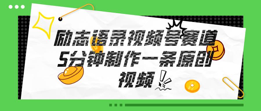 视频号励志语录赛道详解，5分钟一条，条条原创，轻松赚钱！网创吧-网创项目资源站-副业项目-创业项目-搞钱项目八海掘金网创吧
