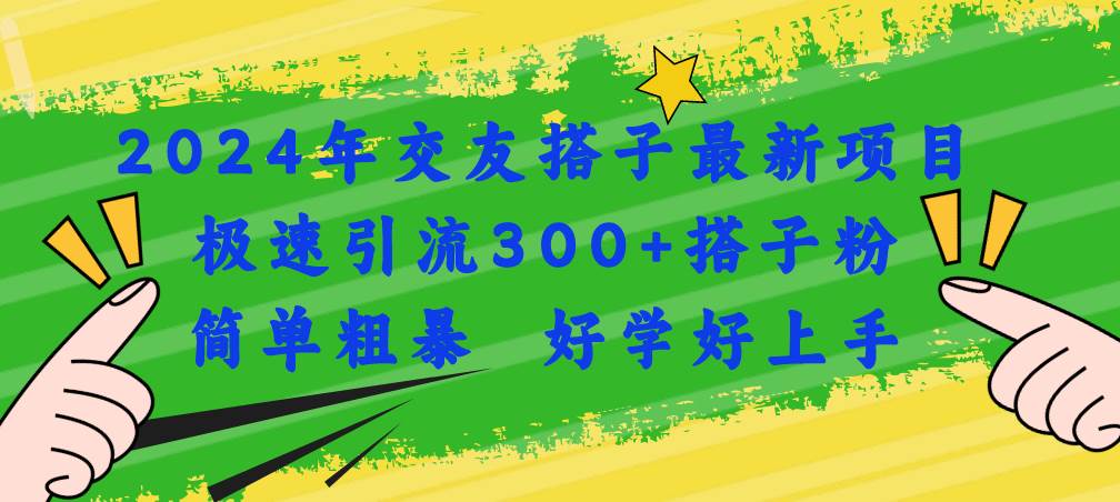 2024年交友搭子最新项目，极速引流300+搭子粉，简单粗暴，好学好上手网创吧-网创项目资源站-副业项目-创业项目-搞钱项目八海掘金网创吧