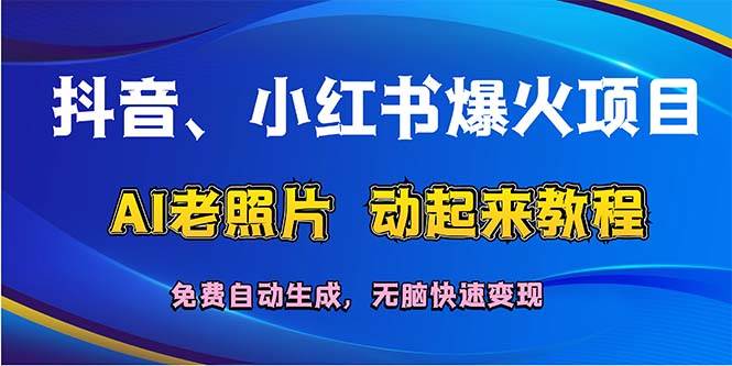 抖音、小红书爆火项目：AI老照片动起来教程，免费自动生成，无脑快速变…网创吧-网创项目资源站-副业项目-创业项目-搞钱项目八海掘金网创吧