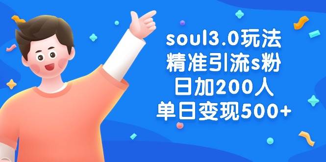 soul3.0玩法精准引流s粉，日加200人单日变现500+网创吧-网创项目资源站-副业项目-创业项目-搞钱项目八海掘金网创吧