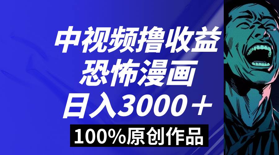 中视频恐怖漫画暴力撸收益，日入3000＋，100%原创玩法，小白轻松上手多…网创吧-网创项目资源站-副业项目-创业项目-搞钱项目八海掘金网创吧