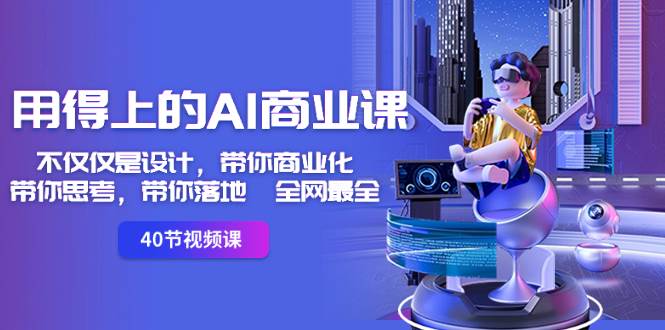 用得上的-AI商业课：不仅仅是设计，带你商业化-带你思考-带你落地-全网最全网创吧-网创项目资源站-副业项目-创业项目-搞钱项目八海掘金网创吧