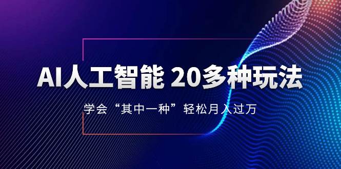 AI人工智能 20多种玩法 学会“其中一种”轻松月入过万，持续更新AI最新玩法网创吧-网创项目资源站-副业项目-创业项目-搞钱项目八海掘金网创吧
