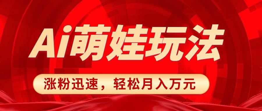 小红书AI萌娃玩法，涨粉迅速，作品制作简单，轻松月入万元网创吧-网创项目资源站-副业项目-创业项目-搞钱项目八海掘金网创吧