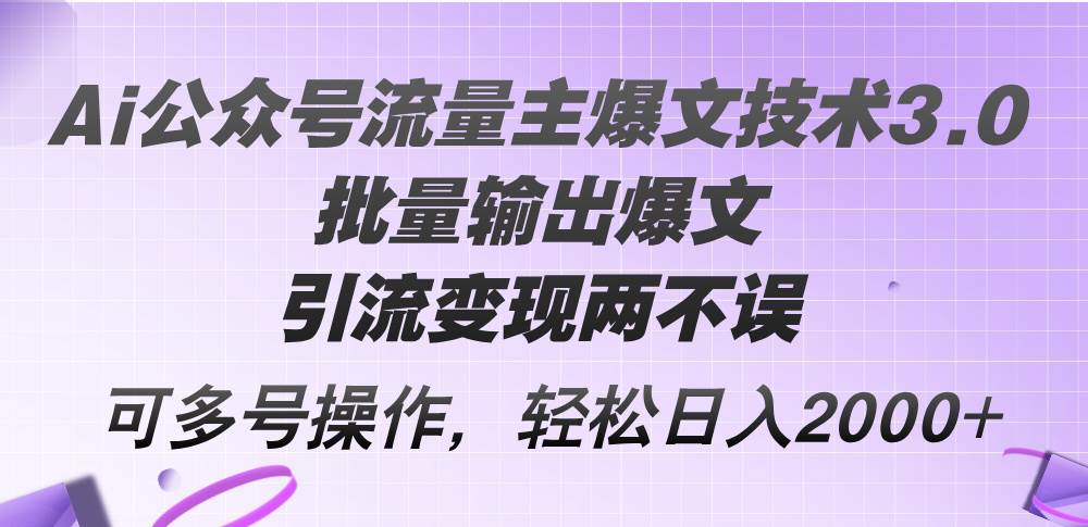 Ai公众号流量主爆文技术3.0，批量输出爆文，引流变现两不误，多号操作…网创吧-网创项目资源站-副业项目-创业项目-搞钱项目八海掘金网创吧