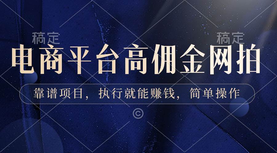 电商平台高佣金网拍，靠谱项目，执行就能赚钱，简单操作网创吧-网创项目资源站-副业项目-创业项目-搞钱项目八海掘金网创吧