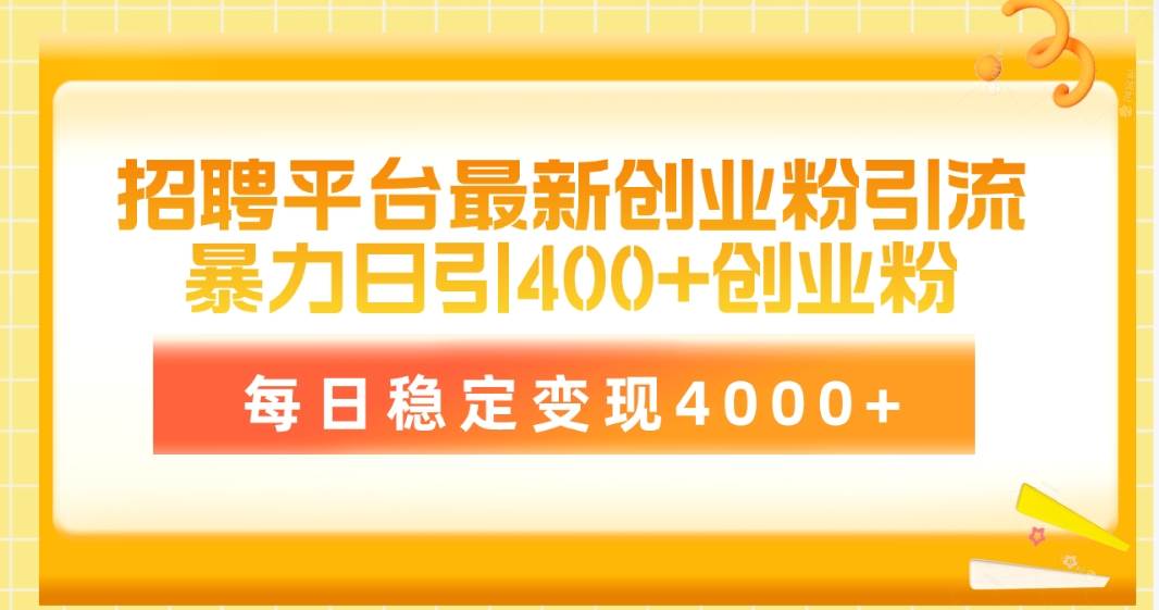 招聘平台最新创业粉引流技术，简单操作日引创业粉400+，每日稳定变现4000+网创吧-网创项目资源站-副业项目-创业项目-搞钱项目八海掘金网创吧