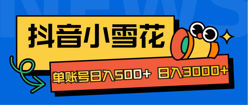 抖音小雪花项目，单账号日入500+ 日入3000+网创吧-网创项目资源站-副业项目-创业项目-搞钱项目八海掘金网创吧
