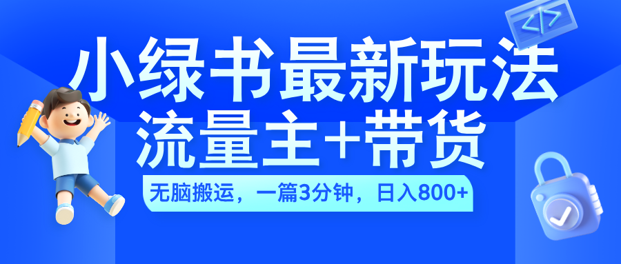 2024小绿书流量主+带货最新玩法，AI无脑搬运，一篇图文3分钟，日入800+网创吧-网创项目资源站-副业项目-创业项目-搞钱项目八海掘金网创吧