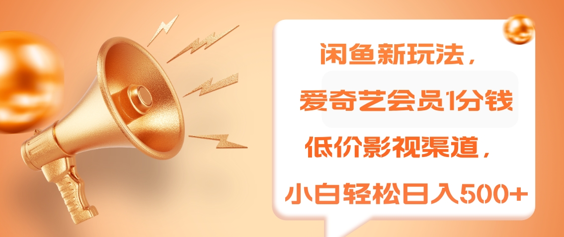 闲鱼新玩法，爱奇艺会员1分钱及各种低价影视渠道，小白轻松日入500+网创吧-网创项目资源站-副业项目-创业项目-搞钱项目八海掘金网创吧
