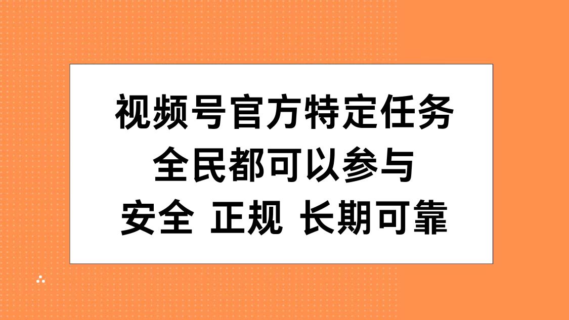 视频号官方特定任务，全民可参与，安全正规长期可靠网创吧-网创项目资源站-副业项目-创业项目-搞钱项目八海掘金网创吧