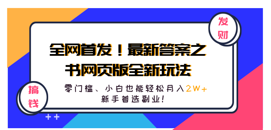 全网首发！最新答案之书网页版全新玩法，配合文档和网页，零门槛、小白也能轻松月入2W+,新手首选副业！网创吧-网创项目资源站-副业项目-创业项目-搞钱项目八海掘金网创吧