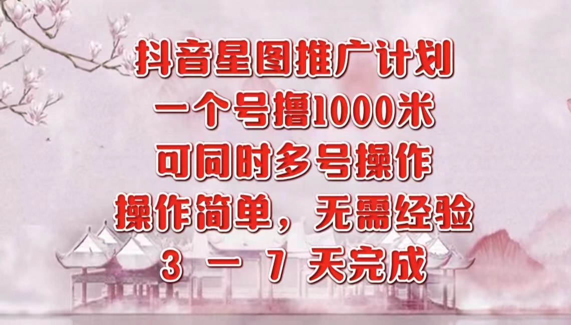 抖音星图推广项目，3-7天就能完成，每单1000元，可多号一起做网创吧-网创项目资源站-副业项目-创业项目-搞钱项目八海掘金网创吧