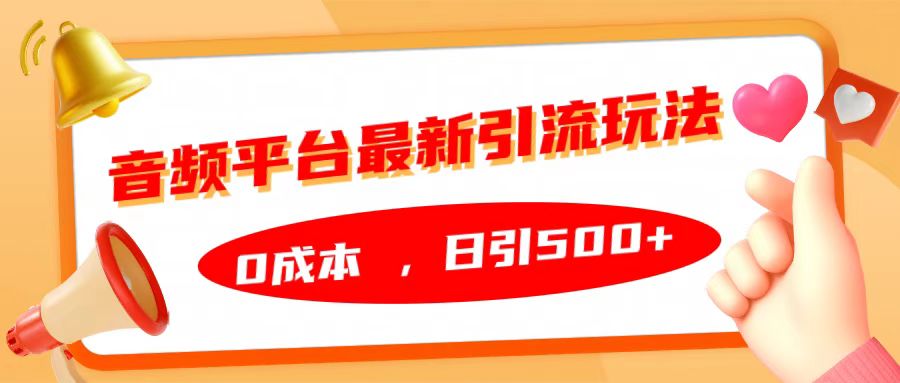 音频平台最新引流玩法，日引500+，0成本网创吧-网创项目资源站-副业项目-创业项目-搞钱项目八海掘金网创吧