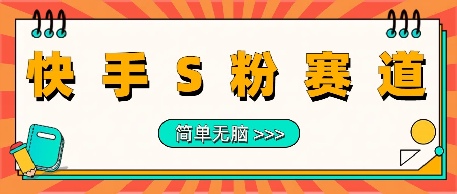 最新快手S粉赛道，简单无脑拉爆流量躺赚玩法，轻松日入1000＋网创吧-网创项目资源站-副业项目-创业项目-搞钱项目八海掘金网创吧