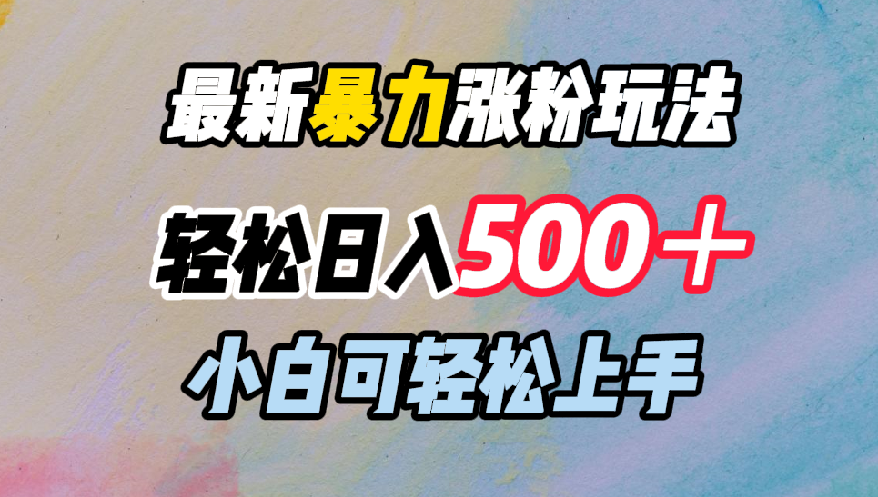 最新暴力涨粉玩法，轻松日入500＋，小白可轻松上手网创吧-网创项目资源站-副业项目-创业项目-搞钱项目八海掘金网创吧