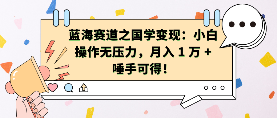 蓝海赛道之国学变现：小白操作无压力，月入 1 万 + 唾手可得！网创吧-网创项目资源站-副业项目-创业项目-搞钱项目八海掘金网创吧