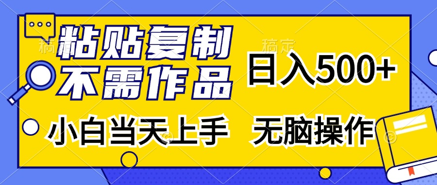粘贴复制无需作品，日入500+，小白当天上手，无脑操作网创吧-网创项目资源站-副业项目-创业项目-搞钱项目八海掘金网创吧