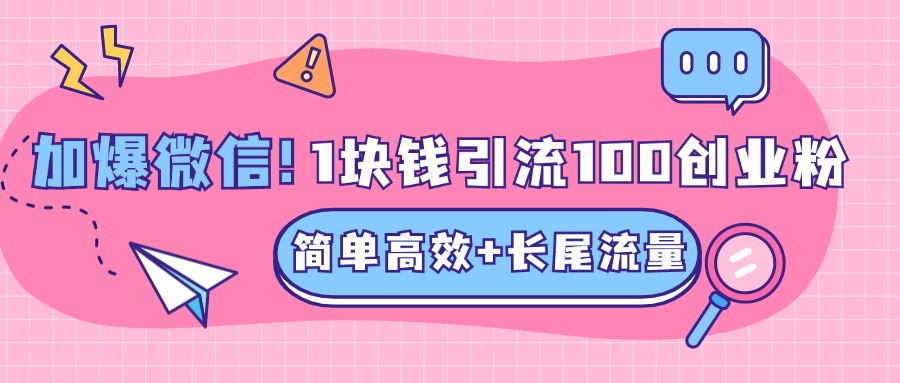 低成本高回报，1块钱引流100个精准创业粉，简单高效+长尾流量，单人单日引流500+创业粉，加爆你的微信网创吧-网创项目资源站-副业项目-创业项目-搞钱项目八海掘金网创吧