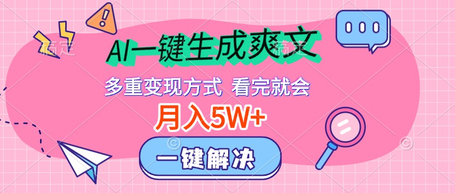 AI一键生成爽文，月入5w+，多种变现方式，看完就会网创吧-网创项目资源站-副业项目-创业项目-搞钱项目八海掘金网创吧