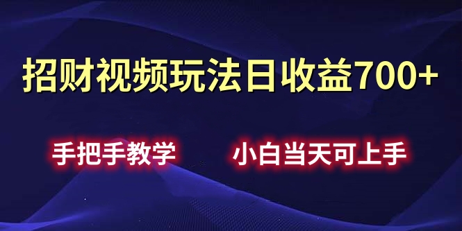 招财视频玩法日收益700+手把手教学，小白当天可上手网创吧-网创项目资源站-副业项目-创业项目-搞钱项目八海掘金网创吧