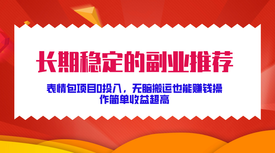 长期稳定的副业推荐！表情包项目0投入，无脑搬运也能赚钱，操作简单收益超高网创吧-网创项目资源站-副业项目-创业项目-搞钱项目八海掘金网创吧