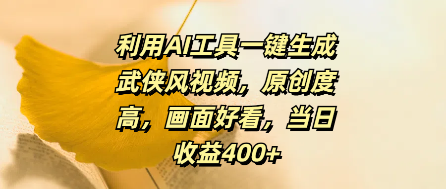 利用AI工具一键生成武侠风视频，原创度高，画面好看，当日收益400+网创吧-网创项目资源站-副业项目-创业项目-搞钱项目八海掘金网创吧
