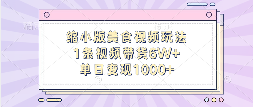 缩小版美食视频玩法，1条视频带货6W+，单日变现1000+网创吧-网创项目资源站-副业项目-创业项目-搞钱项目八海掘金网创吧