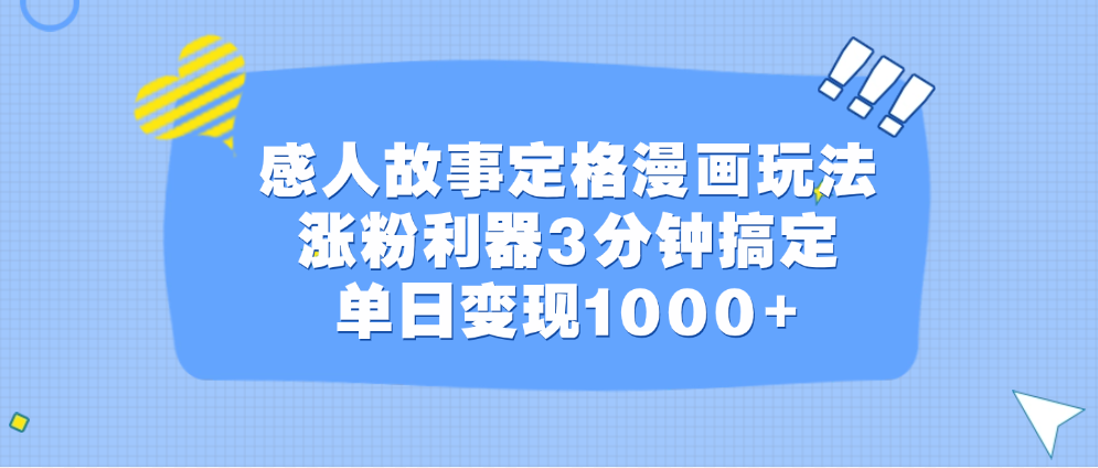 感人故事定格漫画玩法，涨粉利器3分钟搞定，单日变现1000+网创吧-网创项目资源站-副业项目-创业项目-搞钱项目八海掘金网创吧