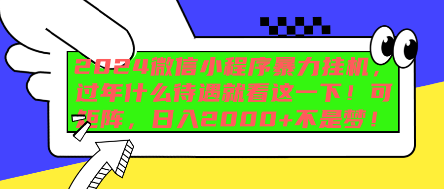 2024微信小程序暴力挂机，过年什么待遇就看这一下！可矩阵，日入2000+不是梦！网创吧-网创项目资源站-副业项目-创业项目-搞钱项目八海掘金网创吧
