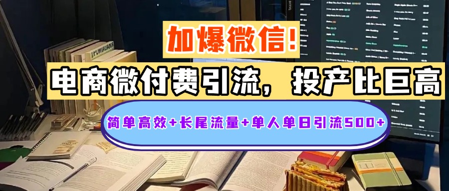 电商微付费引流，投产比巨高，简单高效+长尾流量+粉丝质量高，单人单日引流500+创业粉网创吧-网创项目资源站-副业项目-创业项目-搞钱项目八海掘金网创吧