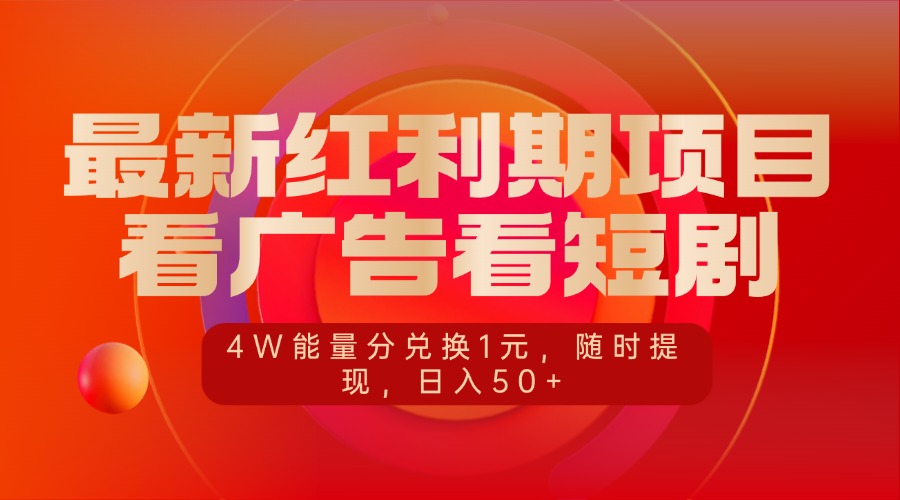 最新红利期项目，看广告看短剧，4W能量分兑换1元，随时提现，日入50+网创吧-网创项目资源站-副业项目-创业项目-搞钱项目八海掘金网创吧