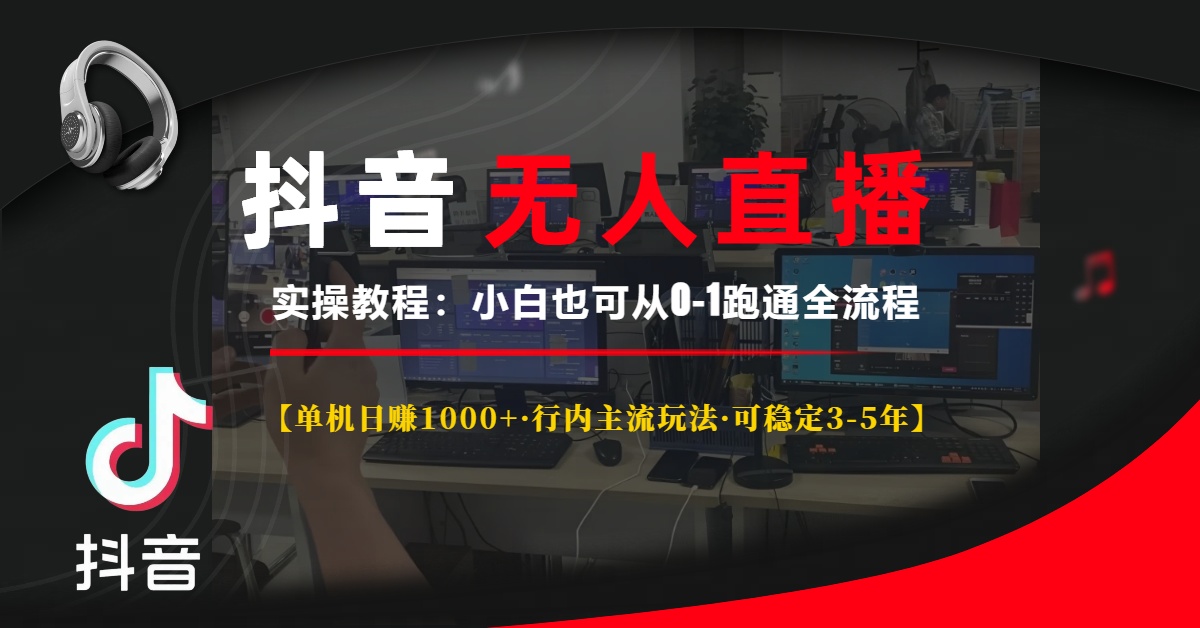 抖音无人直播实操教程【单机日赚1000+行内主流玩法可稳定3-5年】小白也可从0-1跑通全流程网创吧-网创项目资源站-副业项目-创业项目-搞钱项目八海掘金网创吧