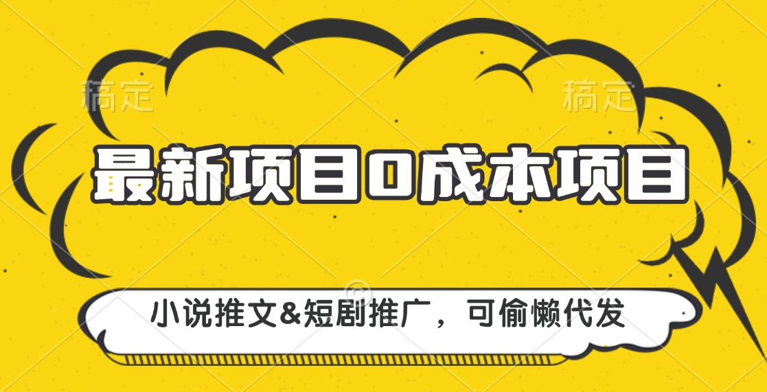 最新项目 0成本项目，小说推文短剧推广，可偷懒代发网创吧-网创项目资源站-副业项目-创业项目-搞钱项目八海掘金网创吧