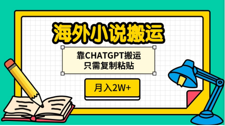 海外小说搬运，靠CHATGPT搬运，只需复制粘贴，月入2W+网创吧-网创项目资源站-副业项目-创业项目-搞钱项目八海掘金网创吧