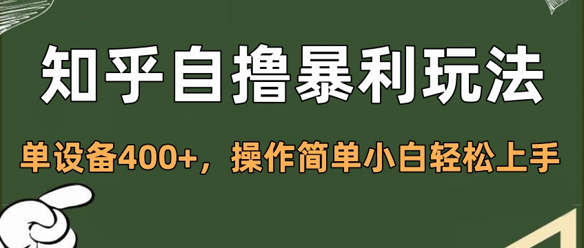 知乎自撸暴利玩法，单设备400+，操作简单小白轻松上手网创吧-网创项目资源站-副业项目-创业项目-搞钱项目八海掘金网创吧