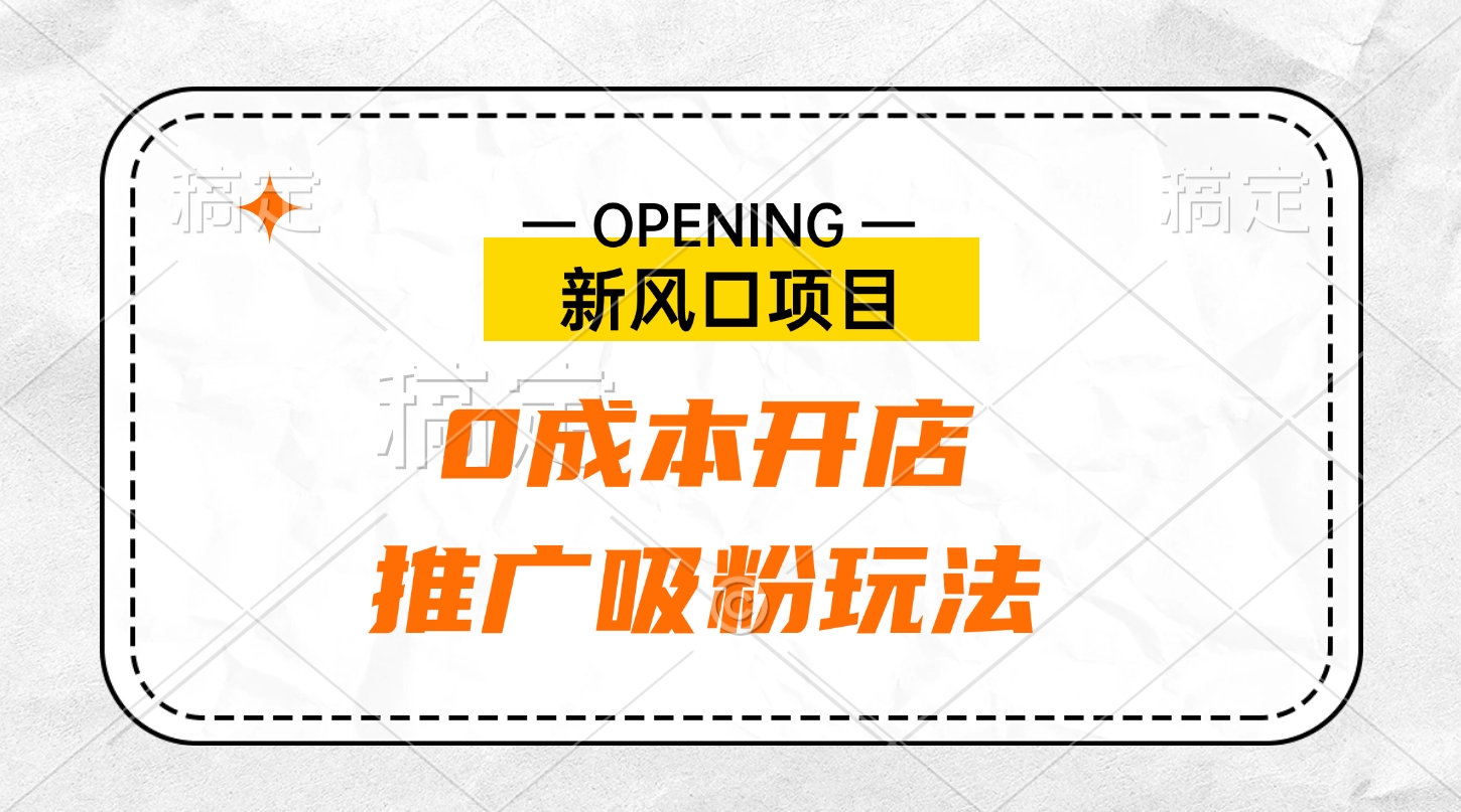 新风口项目、0成本开店、推广吸粉玩法网创吧-网创项目资源站-副业项目-创业项目-搞钱项目八海掘金网创吧