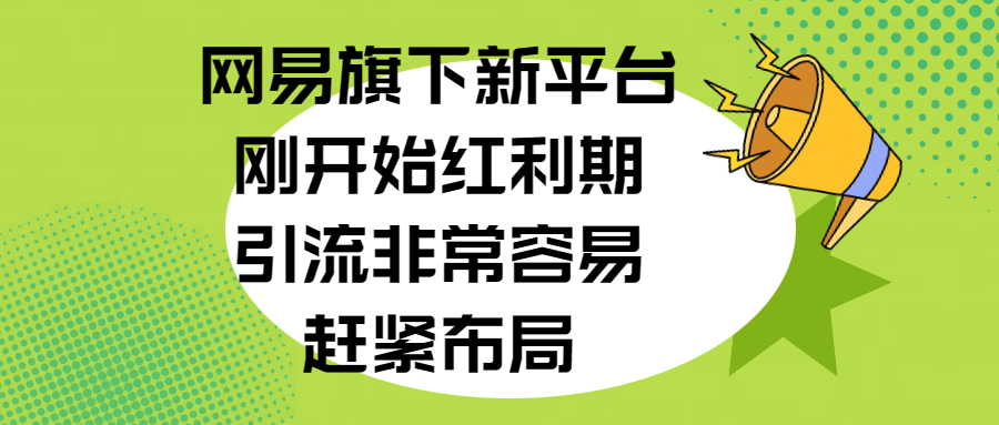 网易旗下新平台，刚开始红利期，引流非常容易，赶紧布局网创吧-网创项目资源站-副业项目-创业项目-搞钱项目八海掘金网创吧