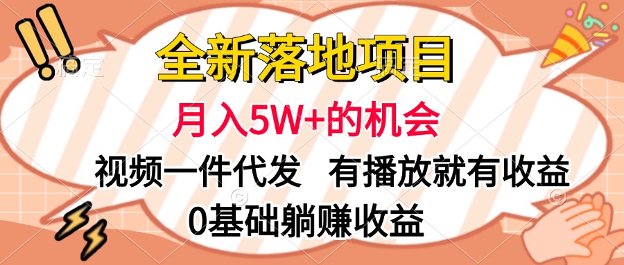 全新落地项目，月入5W+的机会，视频一键代发，有播放就有收益，0基础躺赚收益网创吧-网创项目资源站-副业项目-创业项目-搞钱项目八海掘金网创吧