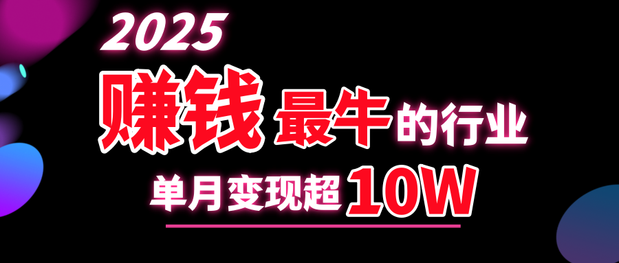 2025赚钱最牛的行业，单月变现超10w网创吧-网创项目资源站-副业项目-创业项目-搞钱项目八海掘金网创吧