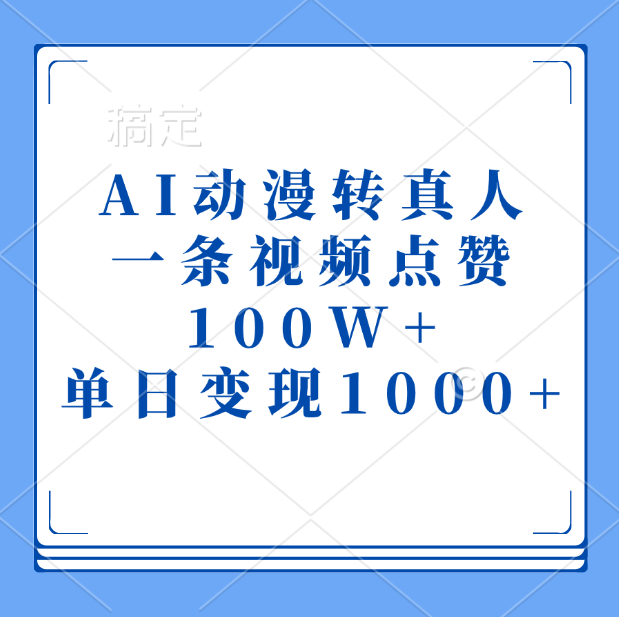 AI动漫转真人，一条视频点赞100W+，单日变现1000+网创吧-网创项目资源站-副业项目-创业项目-搞钱项目八海掘金网创吧