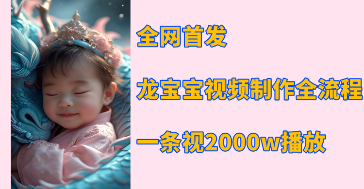 全网首发，龙宝宝视频制作教程，一条视频2000w播放网创吧-网创项目资源站-副业项目-创业项目-搞钱项目八海掘金网创吧