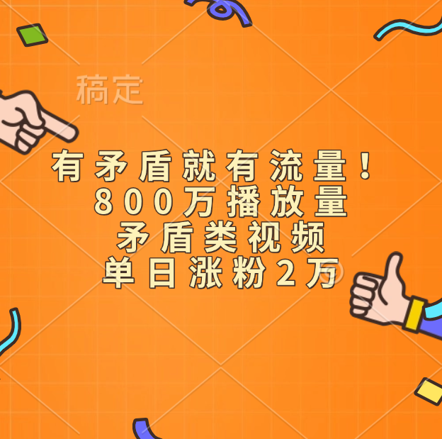 有矛盾就有流量！800万播放量的矛盾类视频，单日涨粉2万网创吧-网创项目资源站-副业项目-创业项目-搞钱项目八海掘金网创吧