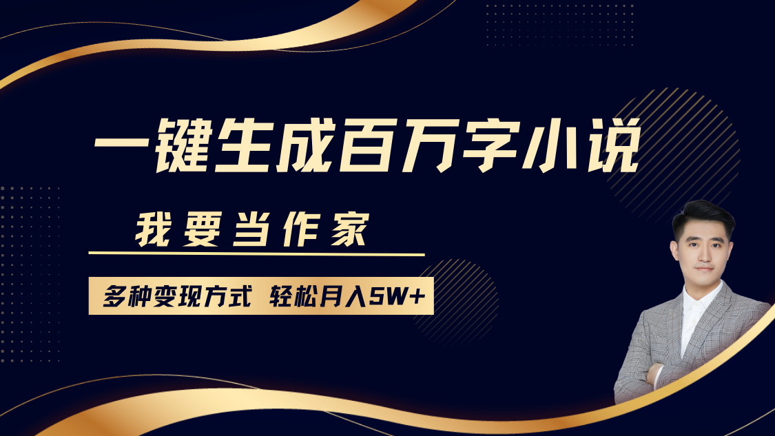 我要当作家，一键生成百万字小说，多种变现方式，轻松月入5W+网创吧-网创项目资源站-副业项目-创业项目-搞钱项目八海掘金网创吧
